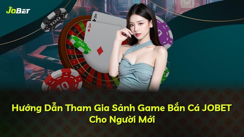 Hướng Dẫn Tham Gia Sảnh Game Bắn Cá JOBET Cho Người Mới