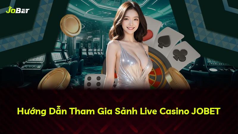 Hướng Dẫn Tham Gia Sảnh Live Casino JOBET
