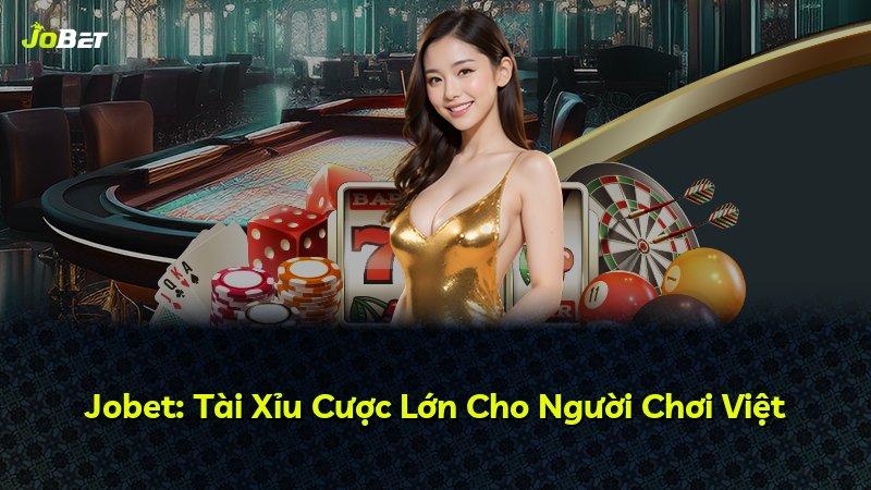 Jobet: Tài Xỉu Cược Lớn Cho Người Chơi Việt