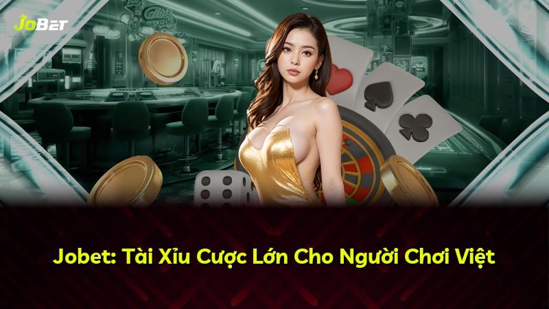 Jobet: Tài Xỉu Cược Lớn Cho Người Chơi Việt