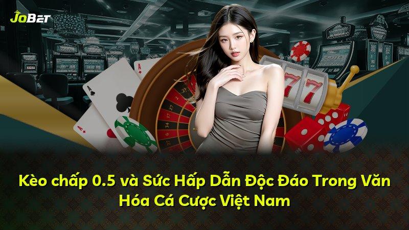 Kèo chấp 0.5 và Sức Hấp Dẫn Độc Đáo Trong Văn Hóa Cá Cược Việt Nam