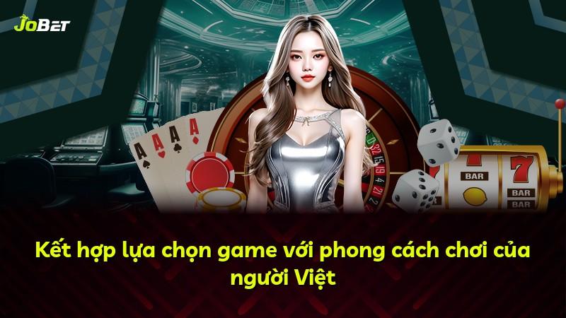 Kết hợp lựa chọn game với phong cách chơi của người Việt