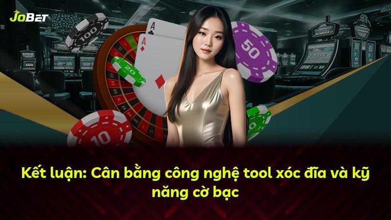 Kết luận: Cân bằng công nghệ tool xóc đĩa và kỹ năng cờ bạc