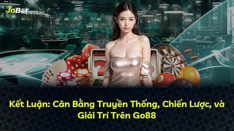Kết Luận: Cân Bằng Truyền Thống, Chiến Lược, và Giải Trí Trên Go88