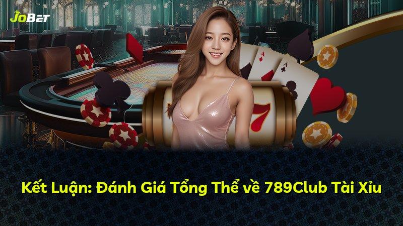 Kết Luận: Đánh Giá Tổng Thể về 789Club Tài Xỉu