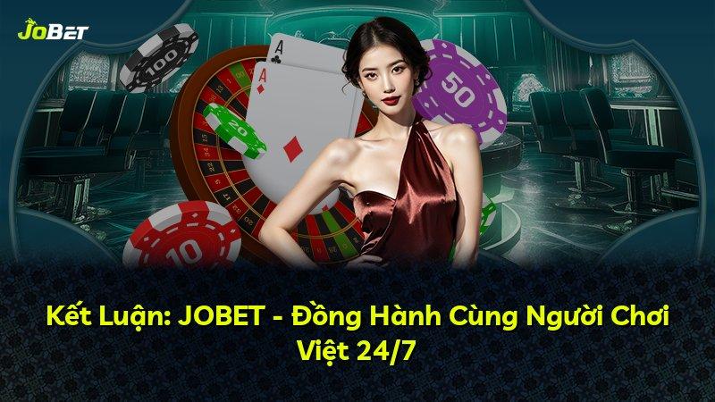 Kết Luận: JOBET - Đồng Hành Cùng Người Chơi Việt 24/7