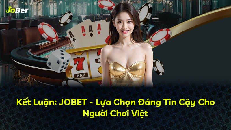 Kết Luận: JOBET - Lựa Chọn Đáng Tin Cậy Cho Người Chơi Việt