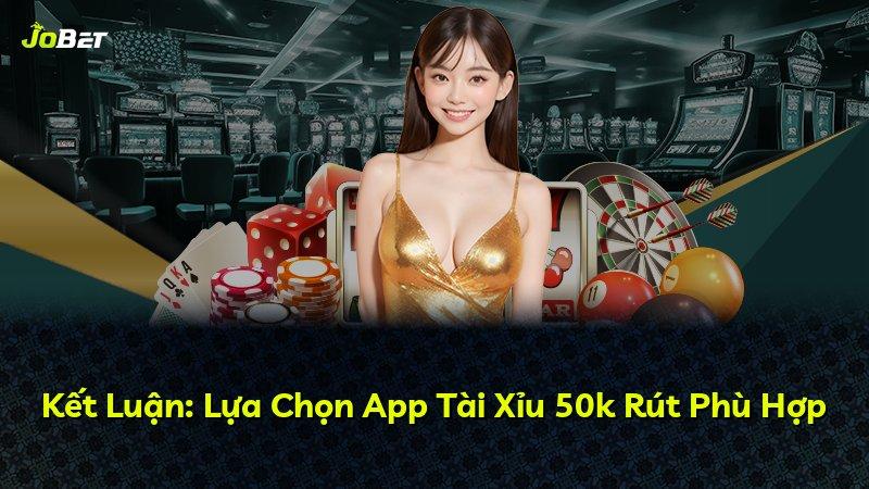 Kết Luận: Lựa Chọn App Tài Xỉu 50k Rút Phù Hợp
