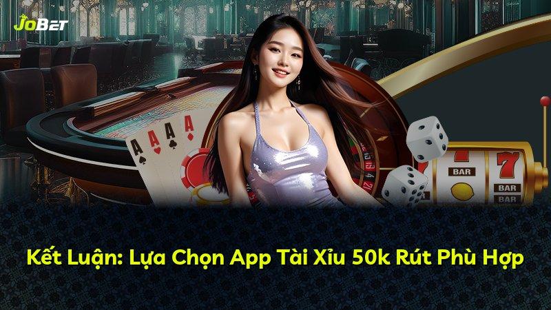 Kết Luận: Lựa Chọn App Tài Xỉu 50k Rút Phù Hợp