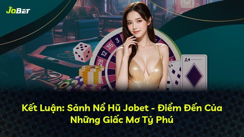Kết Luận: Sảnh Nổ Hũ Jobet - Điểm Đến Của Những Giấc Mơ Tỷ Phú