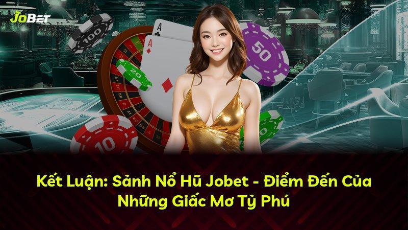 Kết Luận: Sảnh Nổ Hũ Jobet - Điểm Đến Của Những Giấc Mơ Tỷ Phú