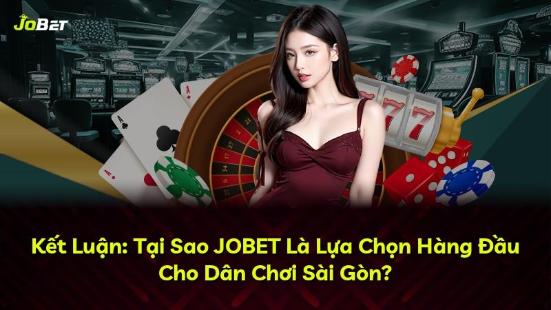 Kết Luận: Tại Sao JOBET Là Lựa Chọn Hàng Đầu Cho Dân Chơi Sài Gòn?