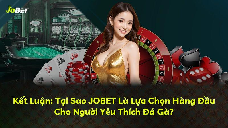 Kết Luận: Tại Sao JOBET Là Lựa Chọn Hàng Đầu Cho Người Yêu Thích Đá Gà?