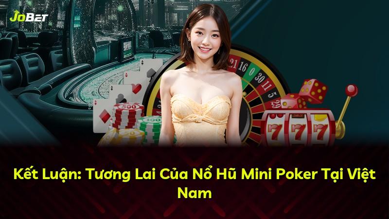 Kết Luận: Tương Lai Của Nổ Hũ Mini Poker Tại Việt Nam
