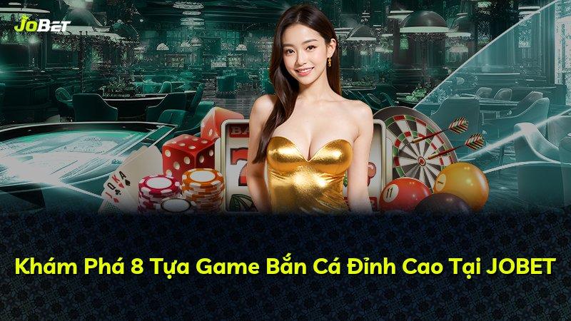 Khám Phá 8 Tựa Game Bắn Cá Đỉnh Cao Tại JOBET