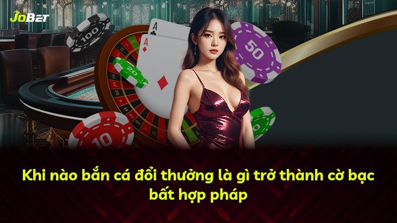 Khi nào bắn cá đổi thưởng là gì trở thành cờ bạc bất hợp pháp