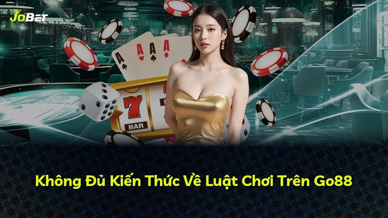 Không Đủ Kiến Thức Về Luật Chơi Trên Go88