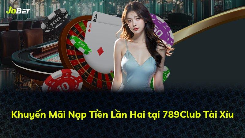 Khuyến Mãi Nạp Tiền Lần Hai tại 789Club Tài Xỉu