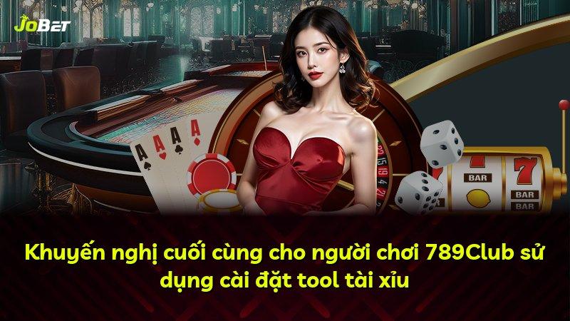 Khuyến nghị cuối cùng cho người chơi 789Club sử dụng cài đặt tool tài xỉu