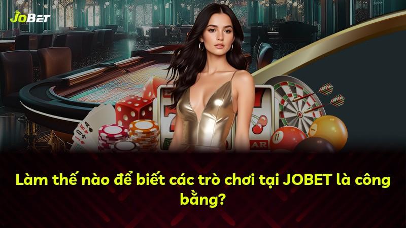 Làm thế nào để biết các trò chơi tại JOBET là công bằng?
