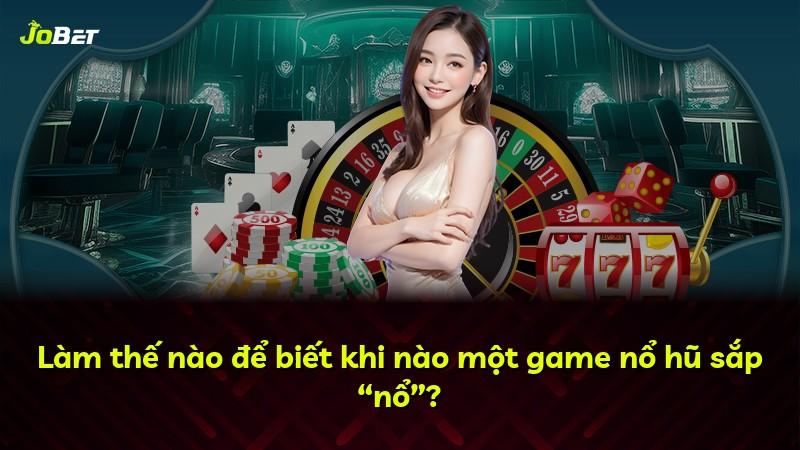 Làm thế nào để biết khi nào một game nổ hũ sắp “nổ”?