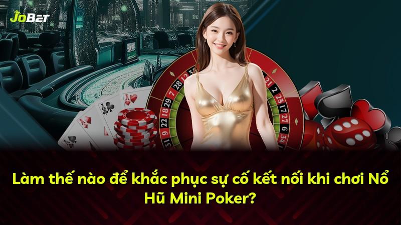 Làm thế nào để khắc phục sự cố kết nối khi chơi Nổ Hũ Mini Poker?