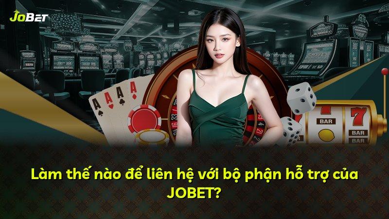 Làm thế nào để liên hệ với bộ phận hỗ trợ của JOBET?