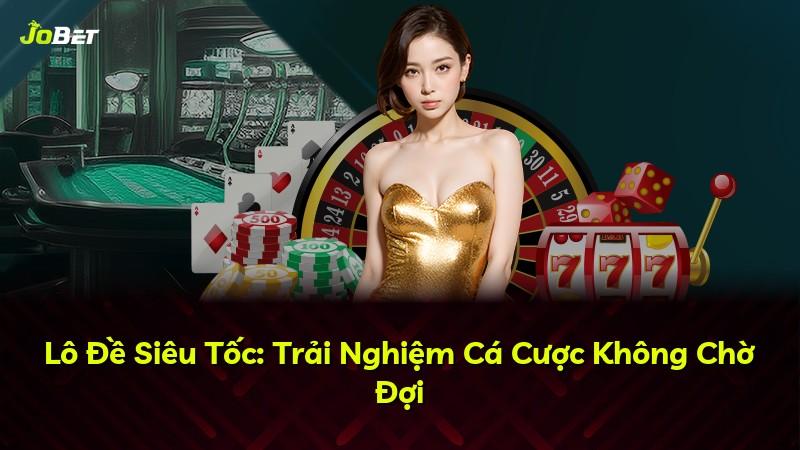 Lô Đề Siêu Tốc: Trải Nghiệm Cá Cược Không Chờ Đợi