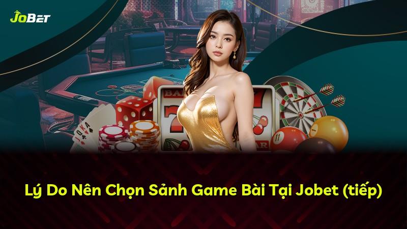 Lý Do Nên Chọn Sảnh Game Bài Tại Jobet (tiếp)