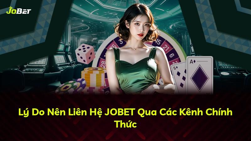 Lý Do Nên Liên Hệ JOBET Qua Các Kênh Chính Thức