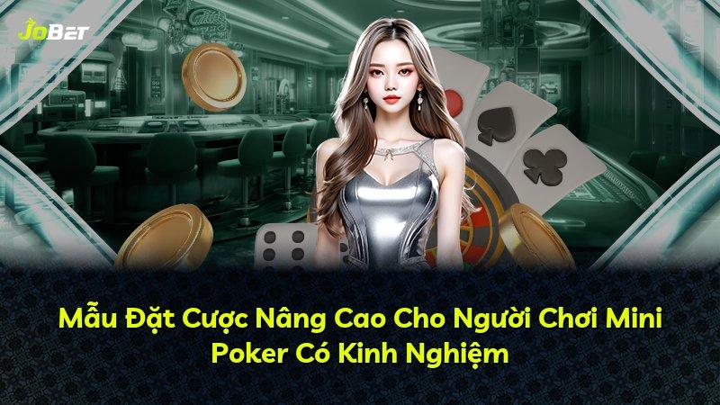 Mẫu Đặt Cược Nâng Cao Cho Người Chơi Mini Poker Có Kinh Nghiệm