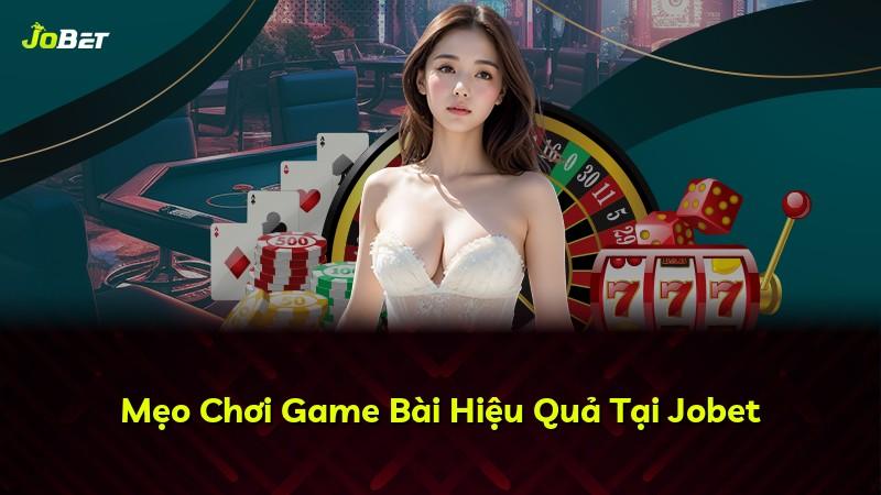 Mẹo Chơi Game Bài Hiệu Quả Tại Jobet