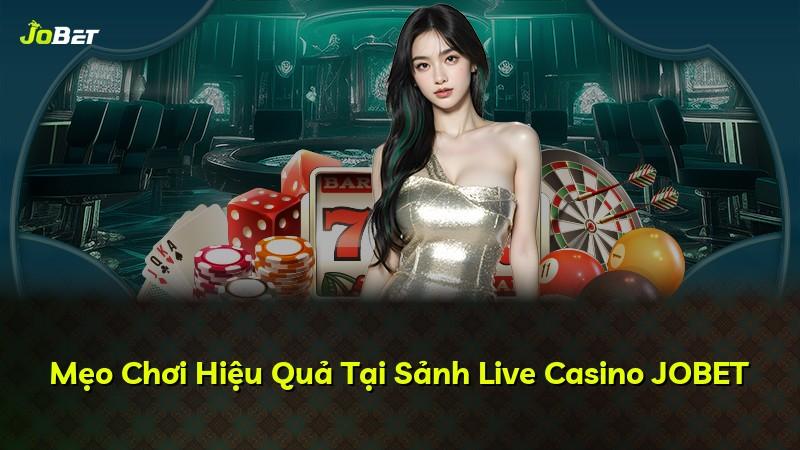 Mẹo Chơi Hiệu Quả Tại Sảnh Live Casino JOBET