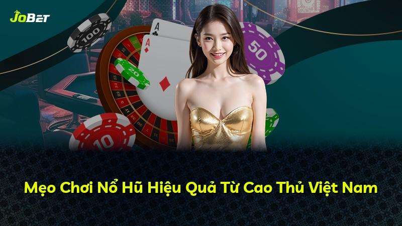 Mẹo Chơi Nổ Hũ Hiệu Quả Từ Cao Thủ Việt Nam