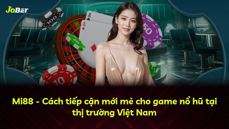 Mi88 - Cách tiếp cận mới mẻ cho game nổ hũ tại thị trường Việt Nam