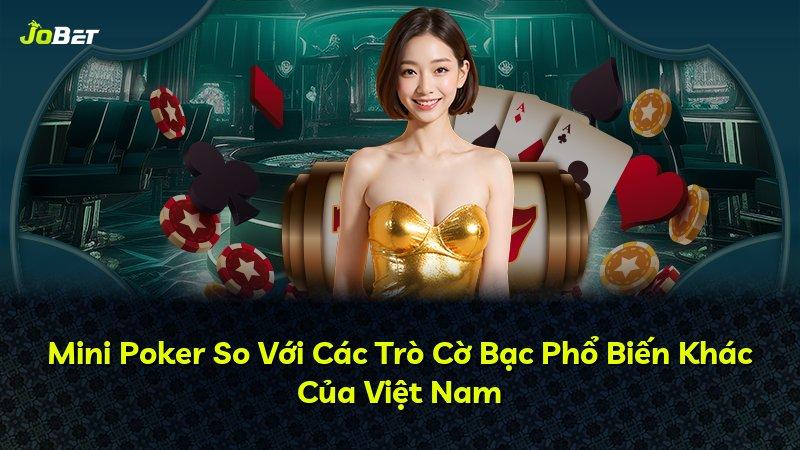 Mini Poker So Với Các Trò Cờ Bạc Phổ Biến Khác Của Việt Nam