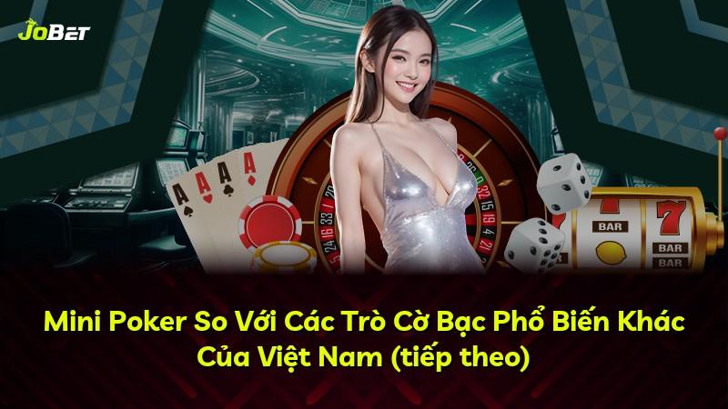 Mini Poker So Với Các Trò Cờ Bạc Phổ Biến Khác Của Việt Nam (tiếp theo)