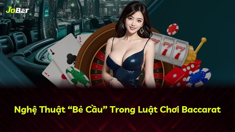Nghệ Thuật “Bẻ Cầu” Trong Luật Chơi Baccarat