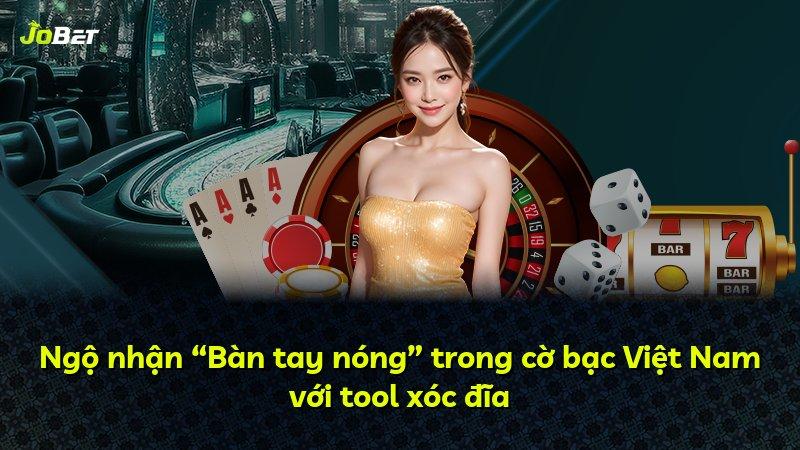 Ngộ nhận “Bàn tay nóng” trong cờ bạc Việt Nam với tool xóc đĩa