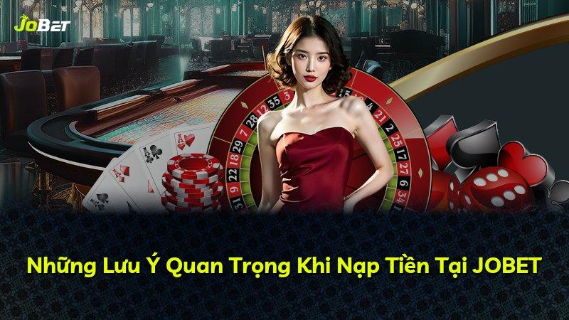 Những Lưu Ý Quan Trọng Khi Nạp Tiền Tại JOBET
