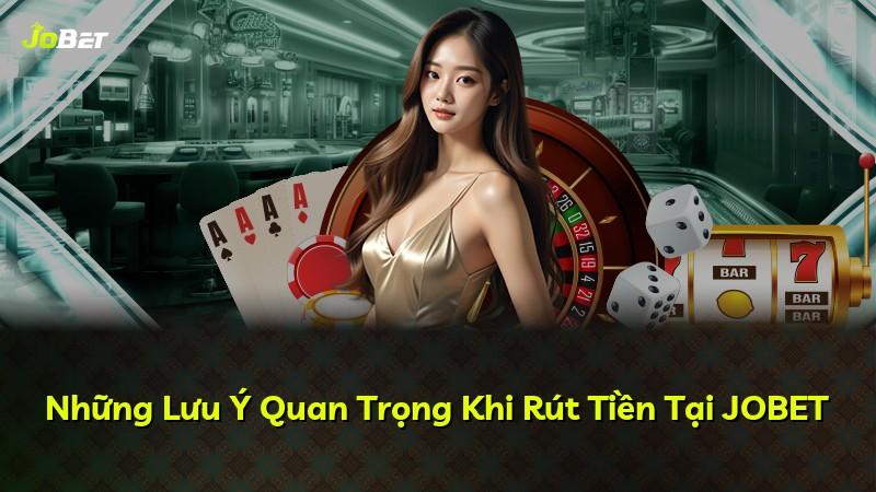 Những Lưu Ý Quan Trọng Khi Rút Tiền Tại JOBET