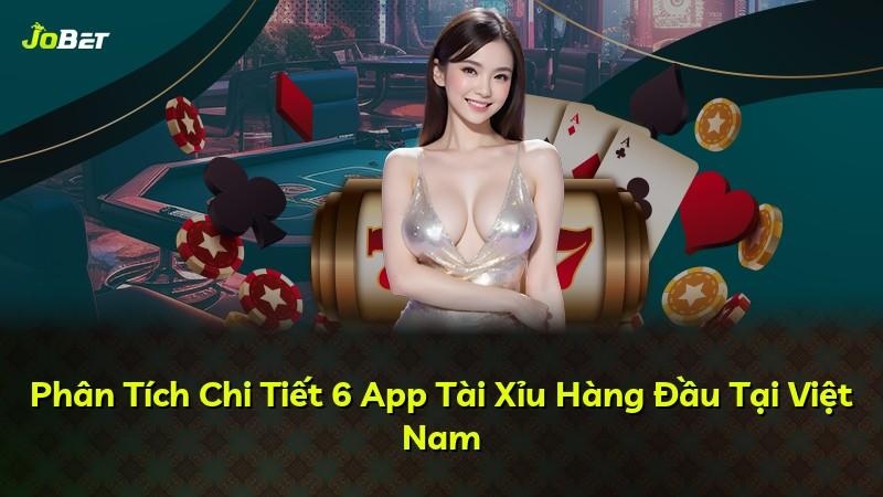 Phân Tích Chi Tiết 6 App Tài Xỉu Hàng Đầu Tại Việt Nam
