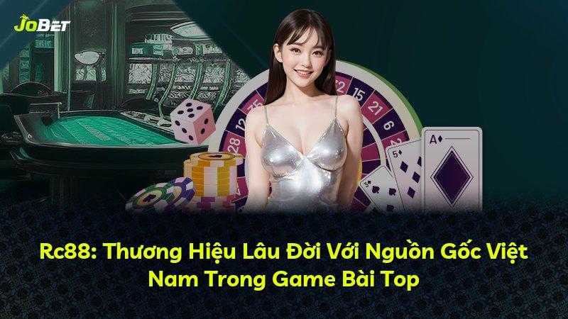 Rc88: Thương Hiệu Lâu Đời Với Nguồn Gốc Việt Nam Trong Game Bài Top