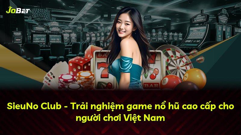 SieuNo Club - Trải nghiệm game nổ hũ cao cấp cho người chơi Việt Nam
