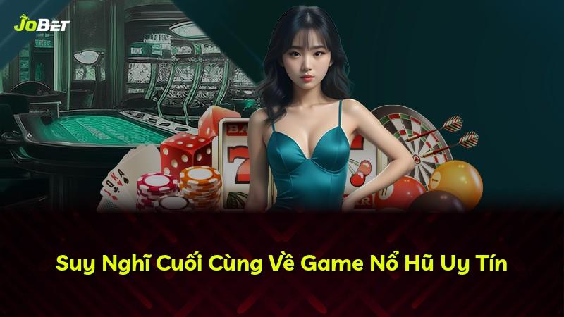 Suy Nghĩ Cuối Cùng Về Game Nổ Hũ Uy Tín