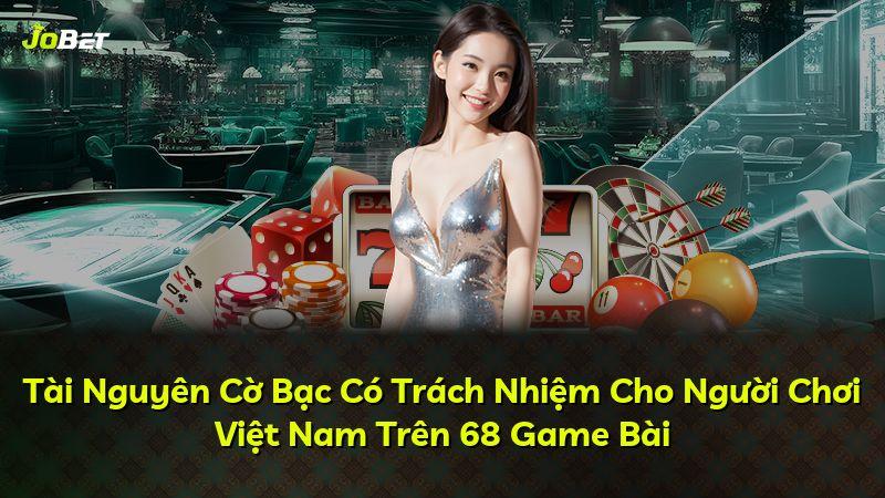 Tài Nguyên Cờ Bạc Có Trách Nhiệm Cho Người Chơi Việt Nam Trên 68 Game Bài