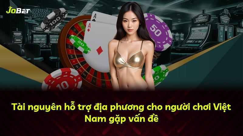 Tài nguyên hỗ trợ địa phương cho người chơi Việt Nam gặp vấn đề