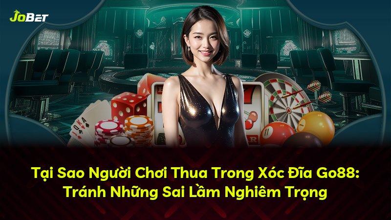 Tại Sao Người Chơi Thua Trong Xóc Đĩa Go88: Tránh Những Sai Lầm Nghiêm Trọng