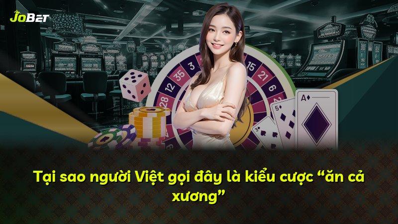 Tại sao người Việt gọi đây là kiểu cược “ăn cả xương”