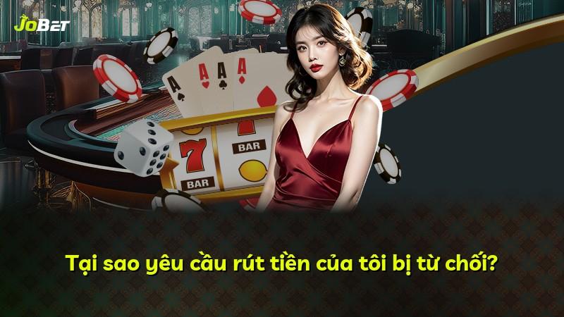 Tại sao yêu cầu rút tiền của tôi bị từ chối?